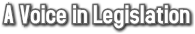 A Voice in Legislation A Voice in Legislation